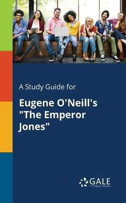 A Study Guide for Eugene O'Neill's "The Emperor Jones" by Gale, Cengage Learning