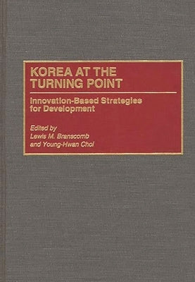 Korea at the Turning Point: Innovation-Based Strategies for Development by Branscomb, Lewis M.