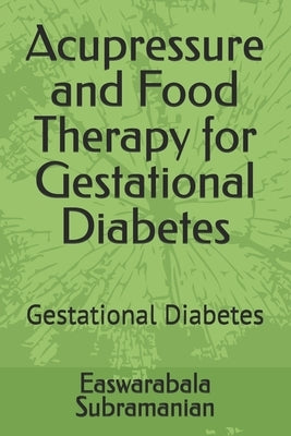 Acupressure and Food Therapy for Gestational Diabetes: Gestational Diabetes by Subramanian, Easwarabala