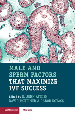 Male and Sperm Factors That Maximize Ivf Success by Aitken, R. John