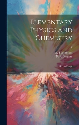Elementary Physics and Chemistry: Second Stage; 2 by Gregory, R. a.