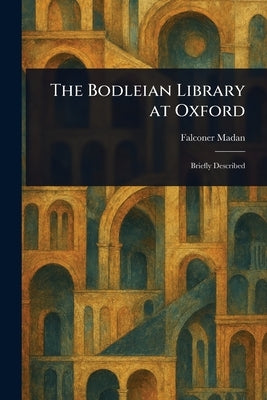 The Bodleian Library at Oxford by Madan, Falconer