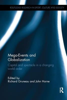 Mega-Events and Globalization: Capital and Spectacle in a Changing World Order by Gruneau, Richard