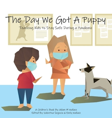 The Day We Got a Puppy: Teaching Kids to Stay Safe During a Pandemic by Wallace, Adam M.
