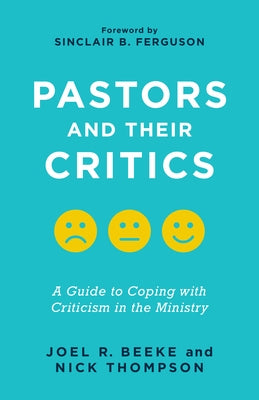 Pastors and Their Critics: A Guide to Coping with Criticism in the Ministry by Beeke, Joel R.