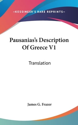 Pausanias's Description Of Greece V1: Translation by Frazer, James G.