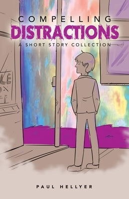 Compelling Distractions: A Short Story Collection by Hellyer, Paul