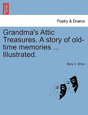 Grandma's Attic Treasures. a Story of Old-Time Memories ... Illustrated. by Brine, Mary Dow