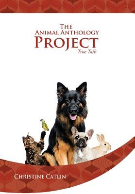 The Animal Anthology Project: True Tails by Catlin, Christine