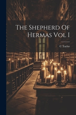The Shepherd Of Hermas Vol I by Taylor, C.