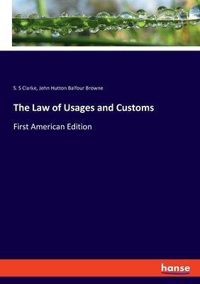 The Law of Usages and Customs: First American Edition by Browne, John Hutton Balfour
