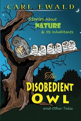 The Disobedient Owl and Other Tales: Stories About Nature & Its Inhabitants by Ewald, Carl