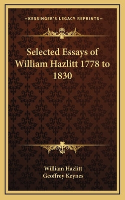 Selected Essays of William Hazlitt 1778 to 1830 by Hazlitt, William