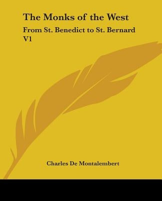 The Monks of the West: From St. Benedict to St. Bernard V1 by De Montalembert, Charles