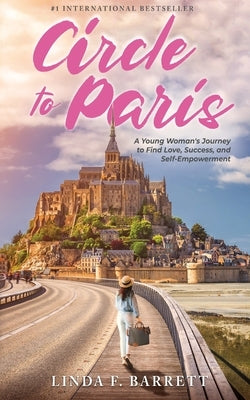 Circle to Paris: A Young Woman's Journey to Find Love, Success, and Self-Empowerment by Barrett, Linda F.
