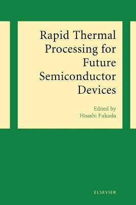 Rapid Thermal Processing for Future Semiconductor Devices by Fukuda, H.