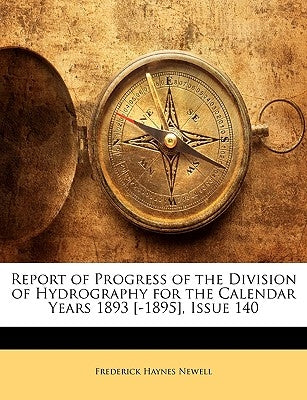 Report of Progress of the Division of Hydrography for the Calendar Years 1893 [-1895], Issue 140 by Newell, Frederick Haynes