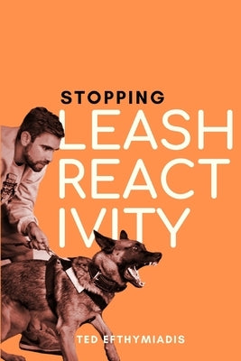 Stopping Leash Reactivity: A Balanced Approach to Stopping Leash Reactivity Once and for All by Efthymiadis, Ted