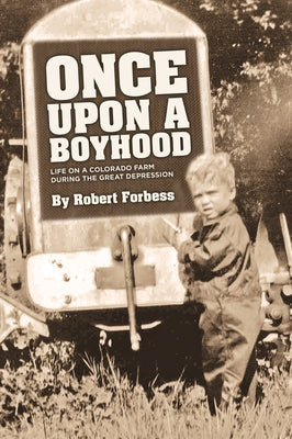 Once Upon a Boyhood: Life on a Colorado Farm During the Great Depression by Forbess, Robert