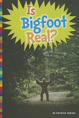 Is Bigfoot Real? by Perish, Patrick