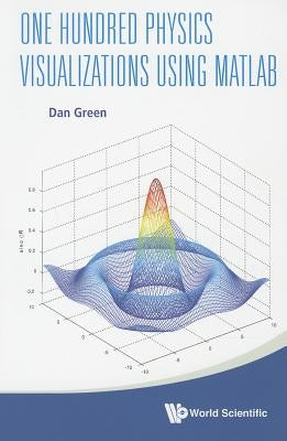 One Hundred Physics Visualizations Using MATLAB (with DVD-Rom) [With DVD ROM] by Green, Daniel