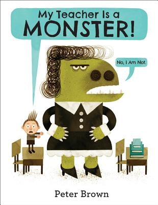 My Teacher Is a Monster! (No, I Am Not.) by Brown, Peter