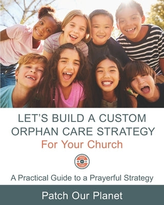 Let's Build A Custom Orphan Care Strategy For Your Church: A Practical Guide to a Prayerful Strategy by Gillis, Steve