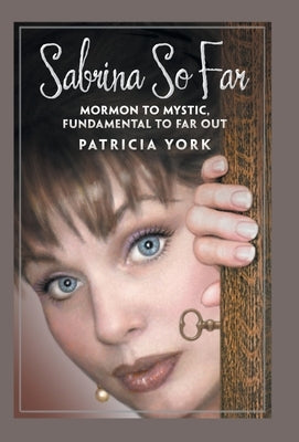 Sabrina so Far: Mormon to Mystic, Fundamental to Far-Out by York, Patricia
