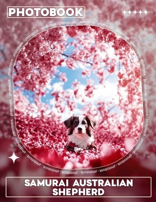 Samurai Australian Shepherd Photo Book: 40 Stunning Images Of The Courageous Warrior Dog For Pet Lovers And Training Enthusiasts by Blake, Lucille