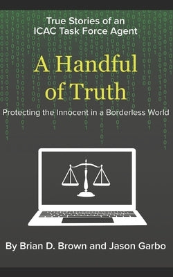 A Handful of Truth: Protecting the Innocent in a Borderless World by Garbo, Jason