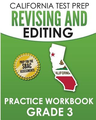CALIFORNIA TEST PREP Revising and Editing Practice Workbook Grade 3: Preparation for the Smarter Balanced ELA Assessments by Hawas, C.