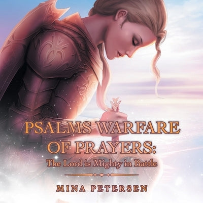 Psalms Warfare of Prayers: the Lord Is Mighty in Battle by Petersen, Mina