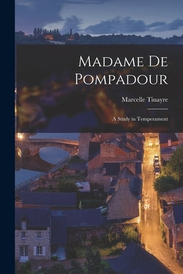 Madame De Pompadour; a Study in Temperament by Tinayre, Marcelle 1872-1948