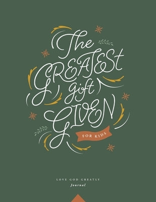 The Greatest Gift Given, for Kids: A Love God Greatly Bible Study Journal by Greatly, Love God