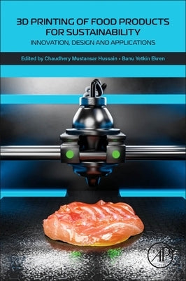 3D Printing of Food Products for Sustainability: Innovation, Design and Applications by Mustansar Hussain, Chaudhery