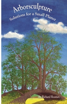 Arborsculpture: Solutions for a Small Planet by Reames, Richard
