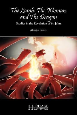 The Lamb, the Woman, and the Dragon: Studies in the Revelation of St. John by Pieters, Albertus