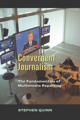 Convergent Journalism: The Fundamentals of Multimedia Reporting by Quinn, Stephen