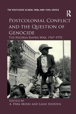 Postcolonial Conflict and the Question of Genocide: The Nigeria-Biafra War, 1967-1970 by Moses, A. Dirk