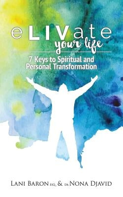 eLIVate Your Life: 7 Keys to Spiritual and Personal Transformation by Djavid, Nona