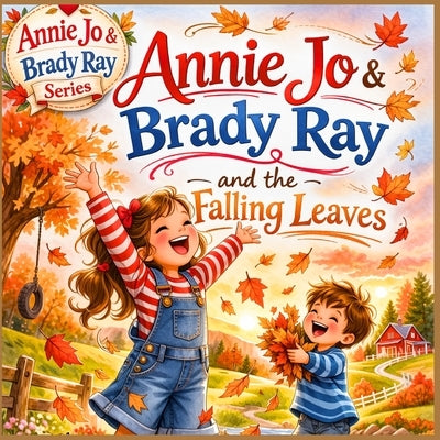 Annie Jo & Brady Ray and the Falling Leaves: A Children's Story of Courage, Teamwork, and Autumn Magic by Lyn, Mari
