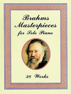 Brahms Masterpieces for Solo Piano: 38 Works by Brahms, Johannes
