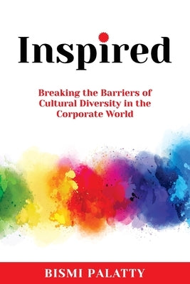 Inspired: Breaking the Barriers of Cultural Diversity in the Corporate World by Palatty, Bismi