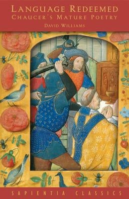 Language Redeemed: Chaucer's Mature Poetry by Williams, David