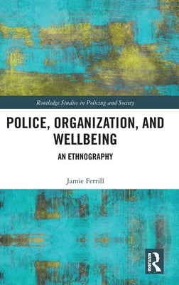 Police, Organization, and Wellbeing: An Ethnography by Ferrill, Jamie