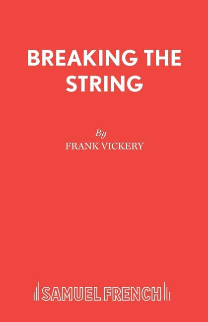 Breaking the String: A Play by Vickery, Frank