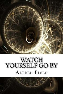 Watch Yourself Go By by Field, Alfred Griffith