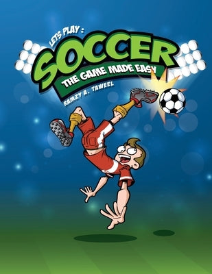 Lets play soccer: The game made easy by Taweel, Ramzy A.