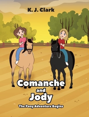 Comanche and Jody: The Pony Adventure Begins by Clark, K. J. J.