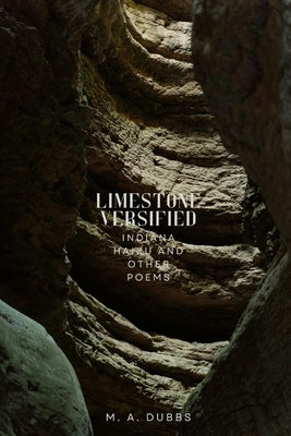 Limestone Versified: Indiana Haiku and Other Poems by Dubbs, M. a.